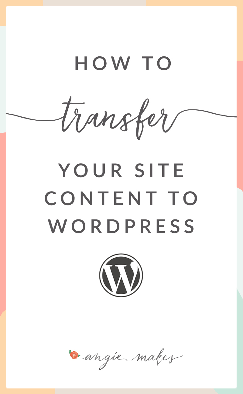 How to Transfer Your Website Content to WordPress | angiemakes.com