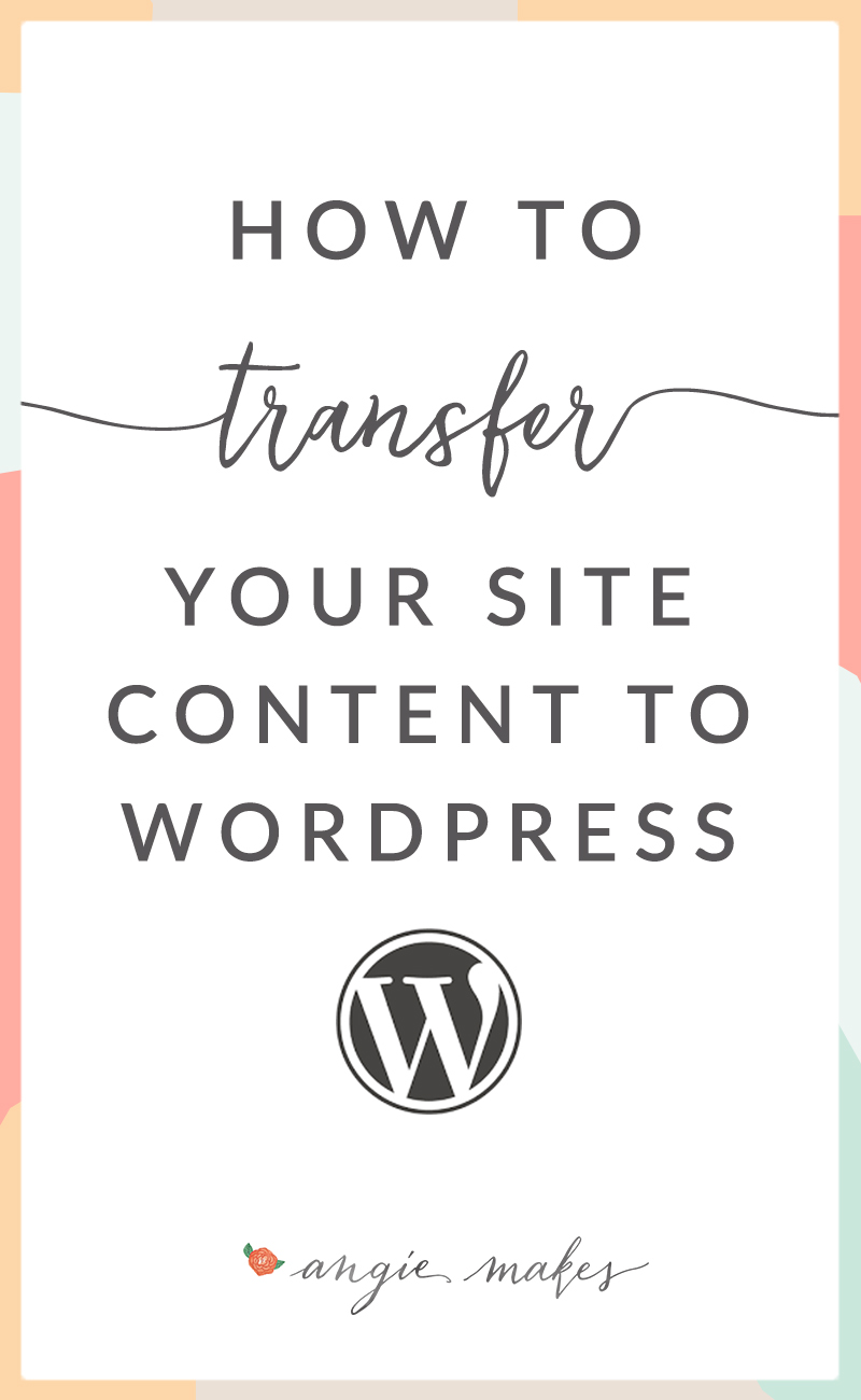 How To Transfer Site Content to Wordpress | angiemakes.com